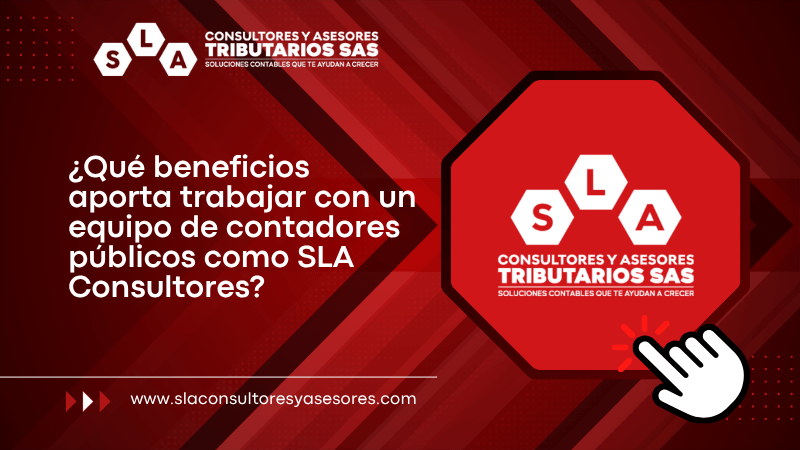 ¿Qué beneficios aporta trabajar con un equipo de contadores públicos como SLA Consultores